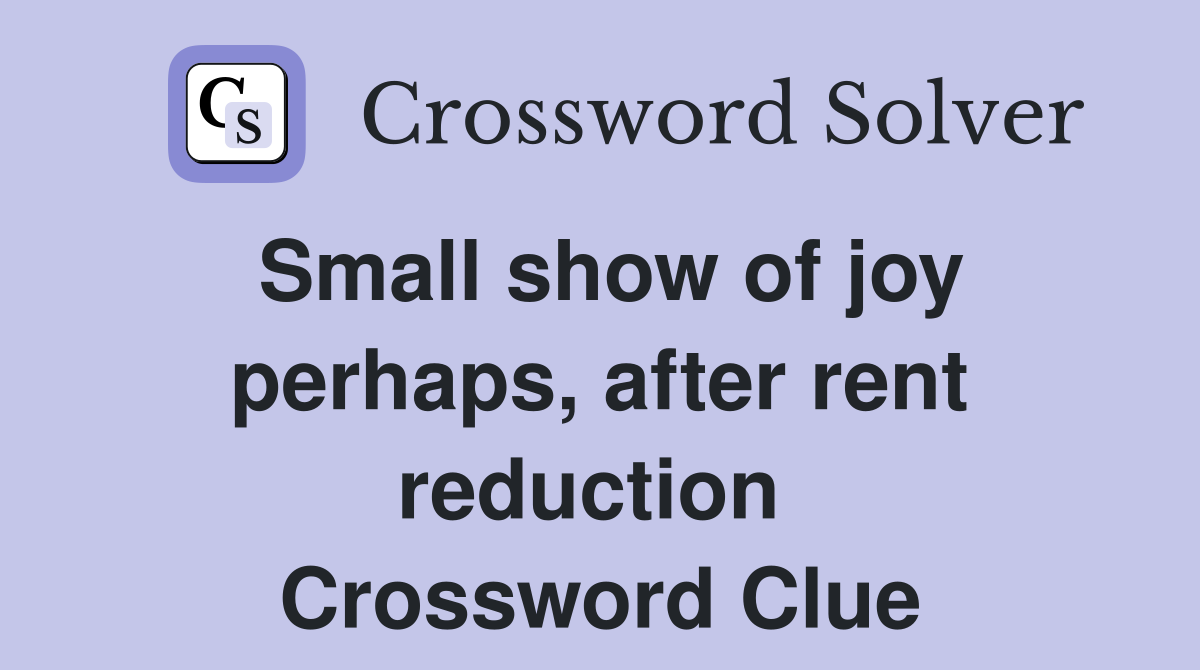 Small show of joy perhaps, after rent reduction  Crossword Clue