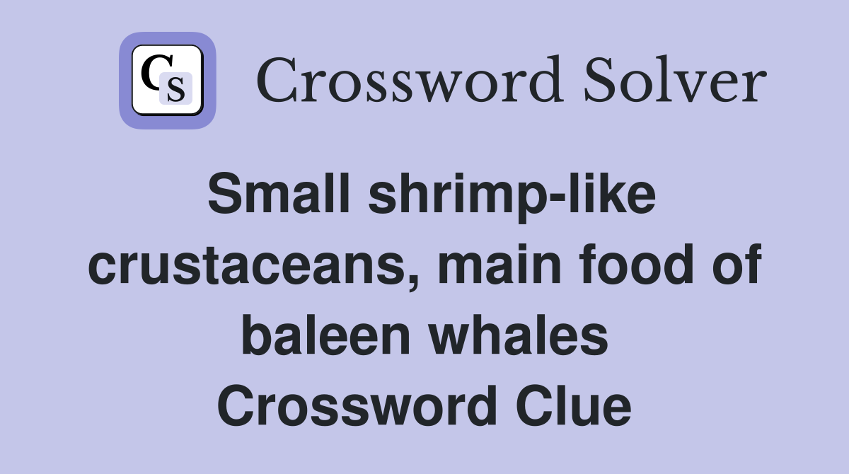 Small shrimp-like crustaceans, main food of baleen whales Crossword Clue