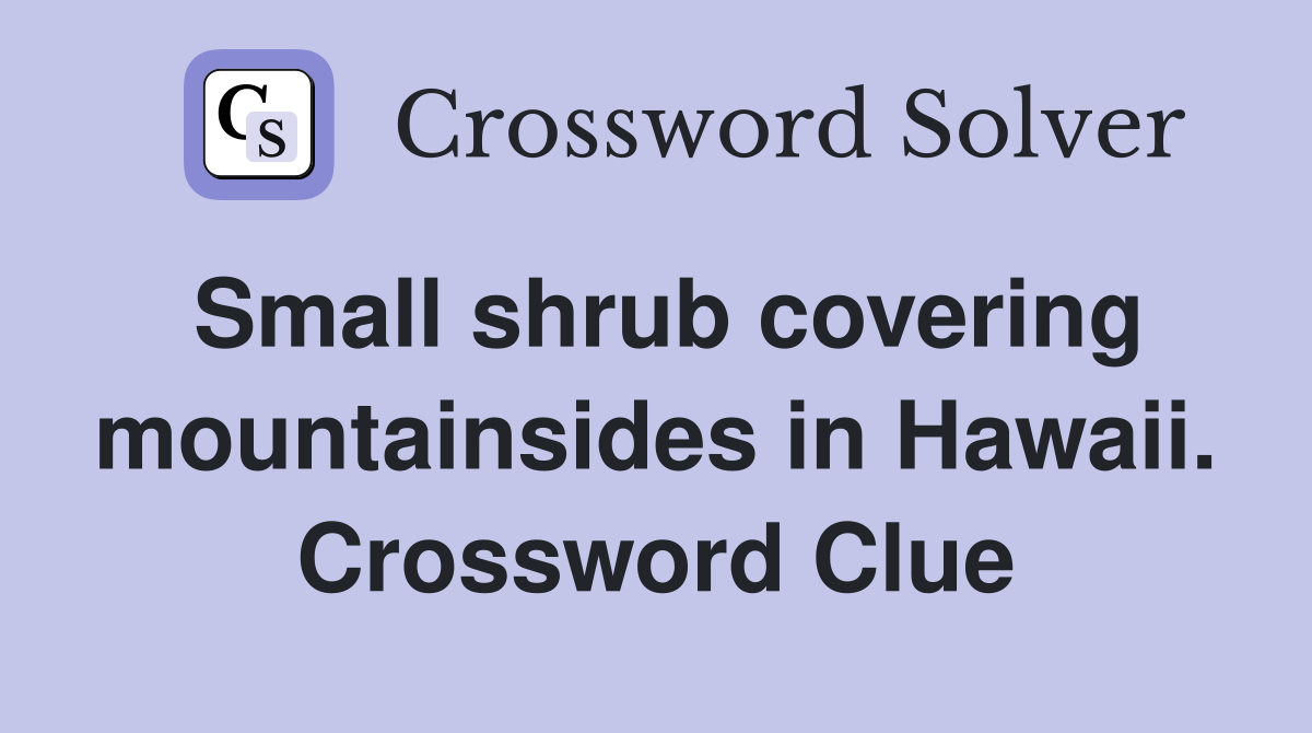 Small shrub covering mountainsides in Hawaii. Crossword Clue
