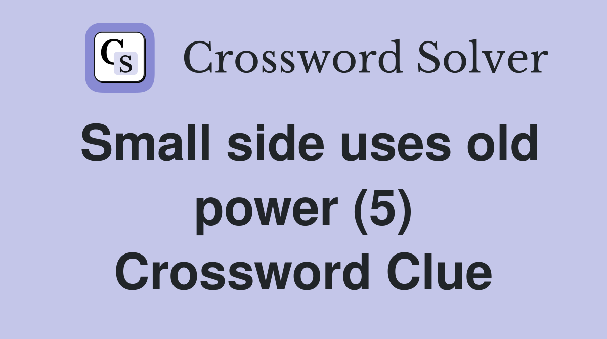 Small side uses old power (5) Crossword Clue