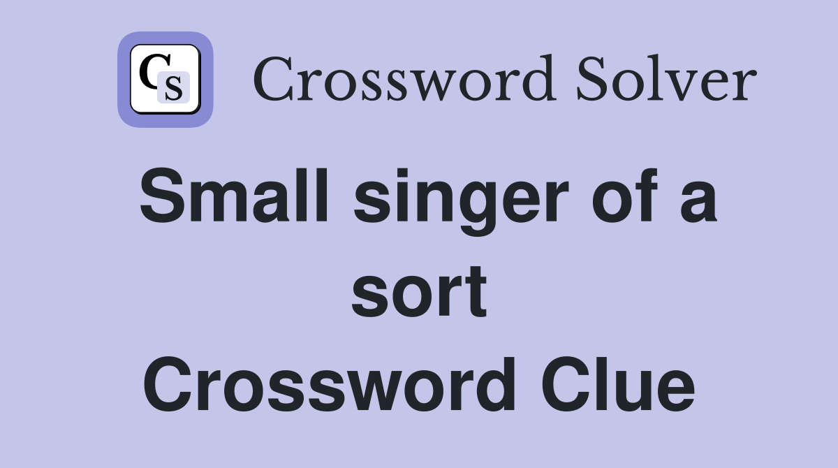 Small singer of a sort Crossword Clue