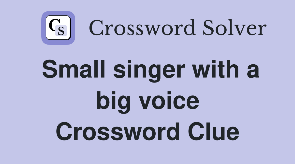 Small singer with a big voice Crossword Clue