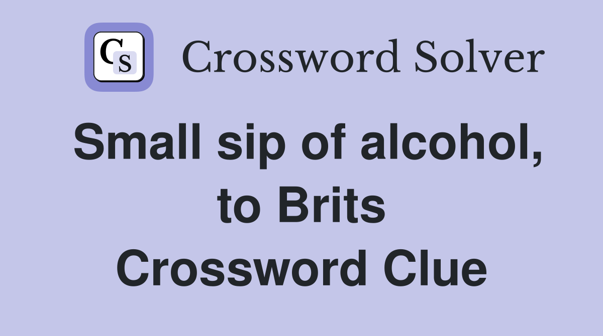 Small sip of alcohol, to Brits Crossword Clue