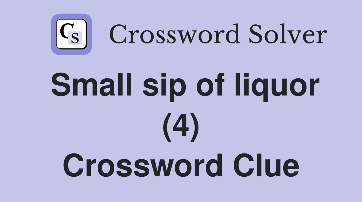 Small sip of liquor (4) Crossword Clue