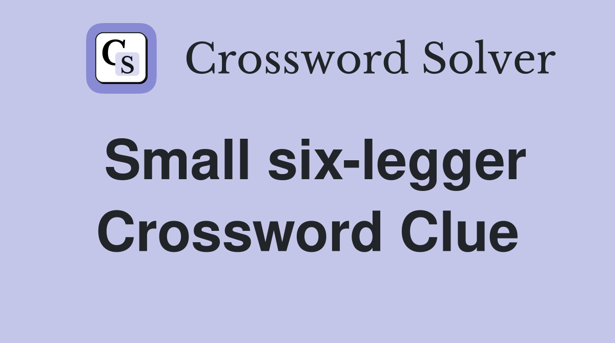 Small six-legger Crossword Clue