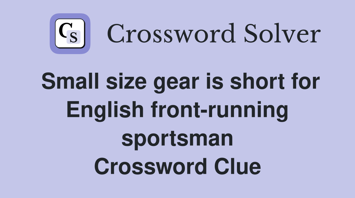Small size gear is short for English front-running sportsman Crossword Clue