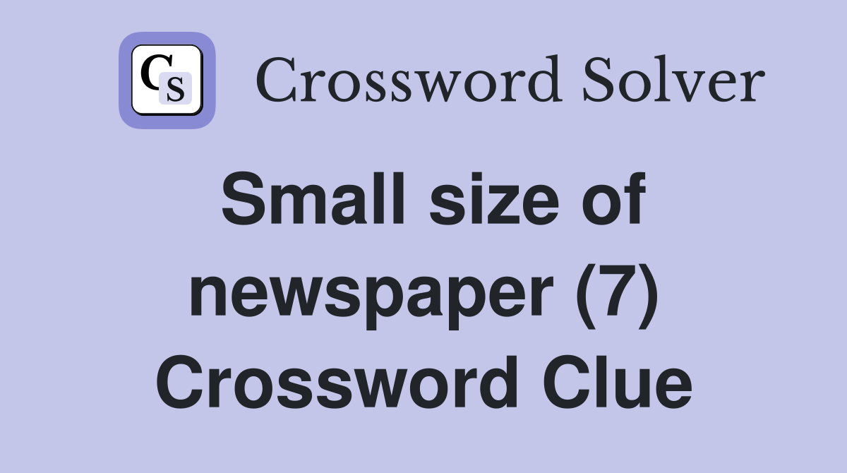 Small size of newspaper (7) Crossword Clue