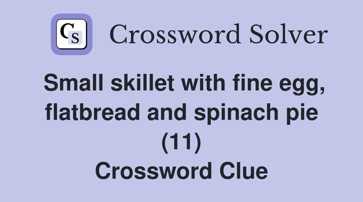 Small skillet with fine egg, flatbread and spinach pie (11) Crossword Clue