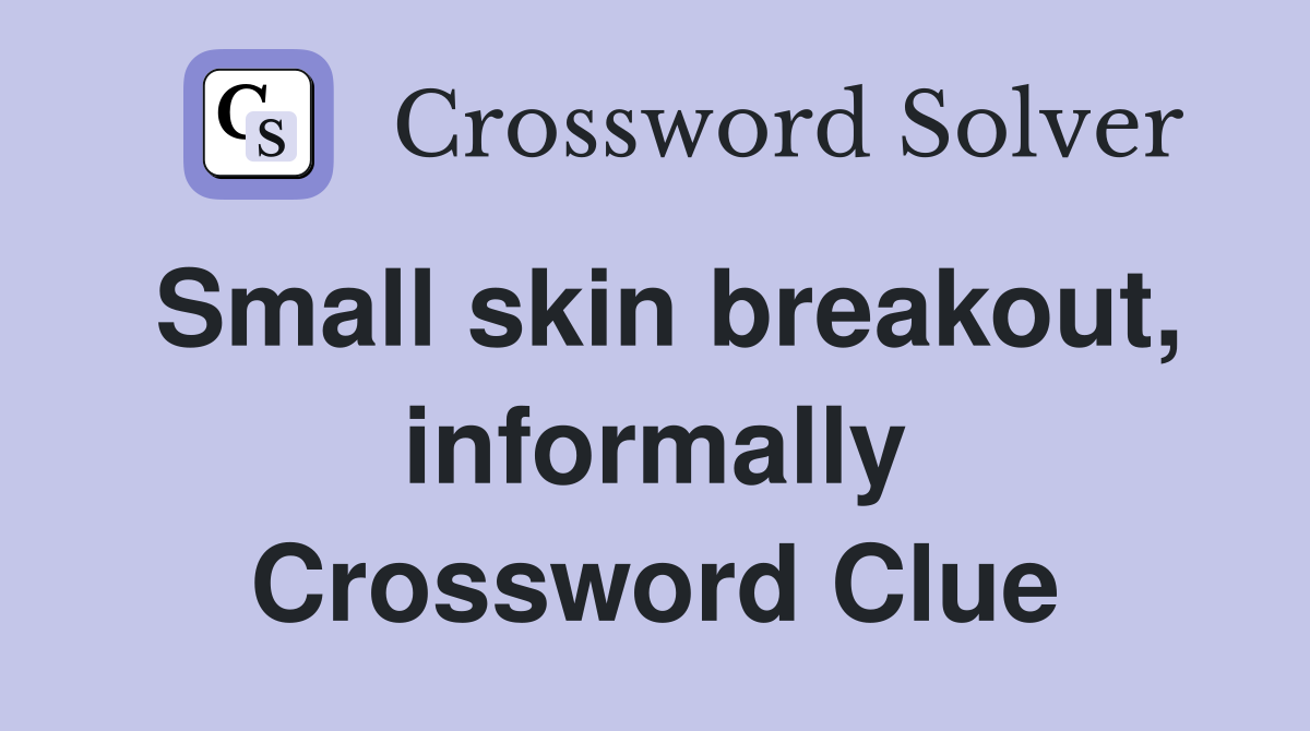 Small skin breakout, informally Crossword Clue