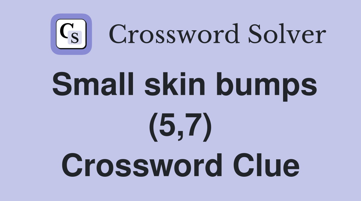 Small skin bumps (5,7) Crossword Clue
