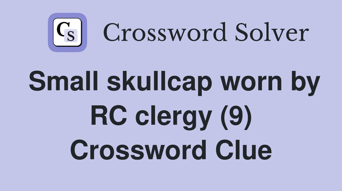 Small skullcap worn by RC clergy (9) Crossword Clue