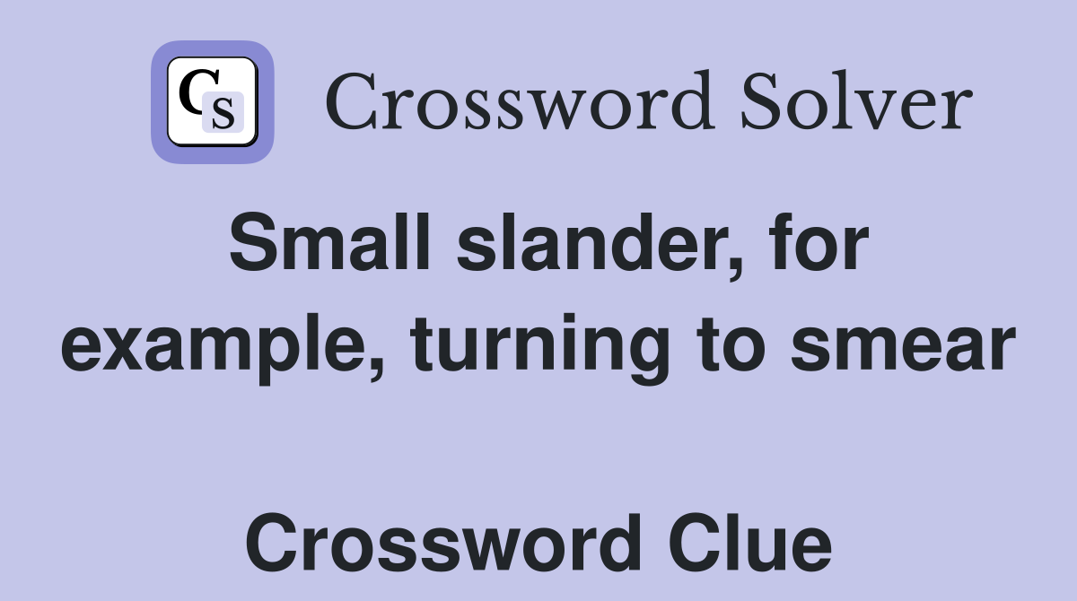 Small slander, for example, turning to smear  Crossword Clue
