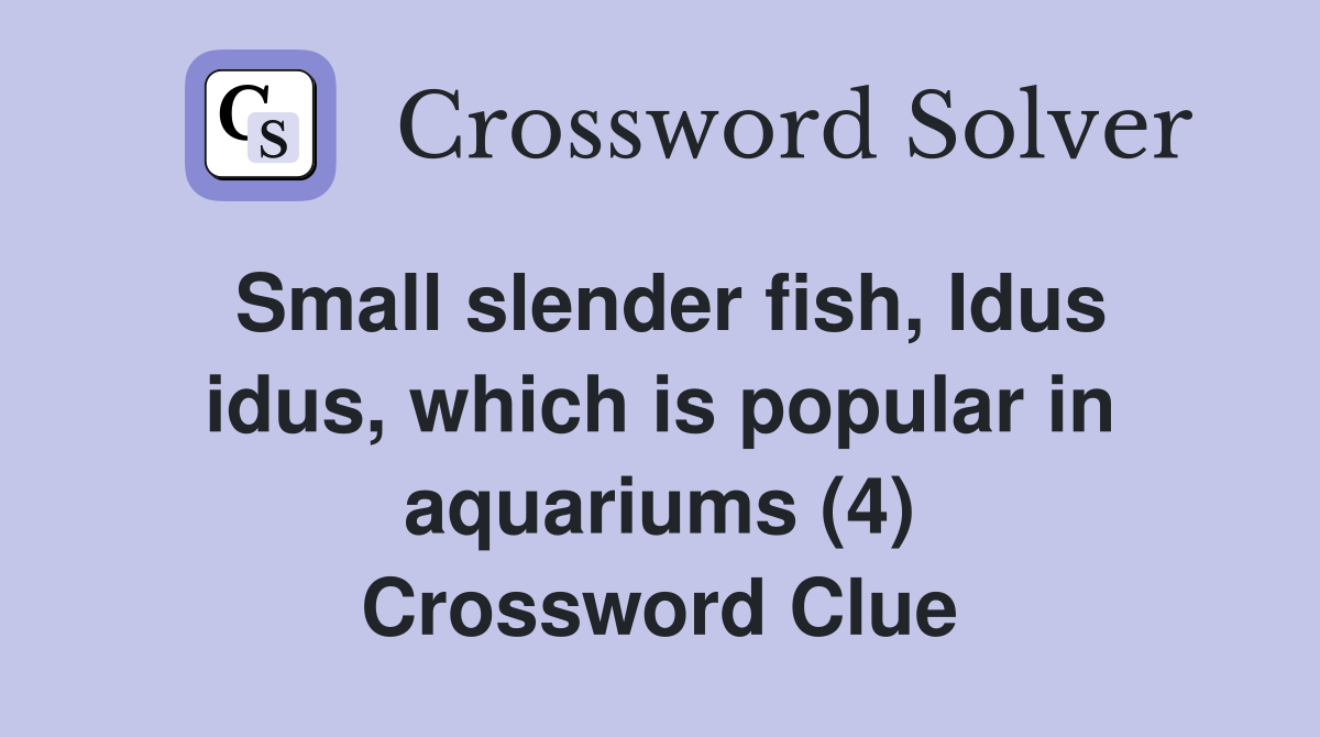 Small slender fish, Idus idus, which is popular in aquariums (4) Crossword Clue