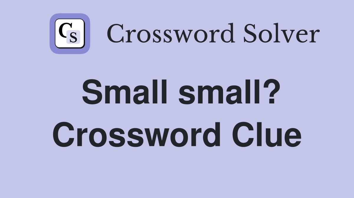Small small? Crossword Clue