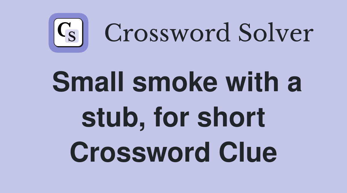 Small smoke with a stub, for short Crossword Clue