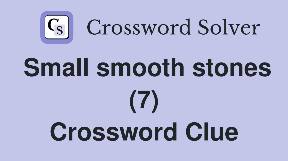 Small smooth stones (7) Crossword Clue