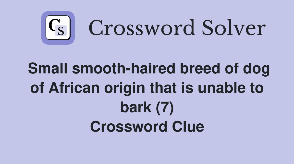 Small smooth-haired breed of dog of African origin that is unable to bark (7) Crossword Clue