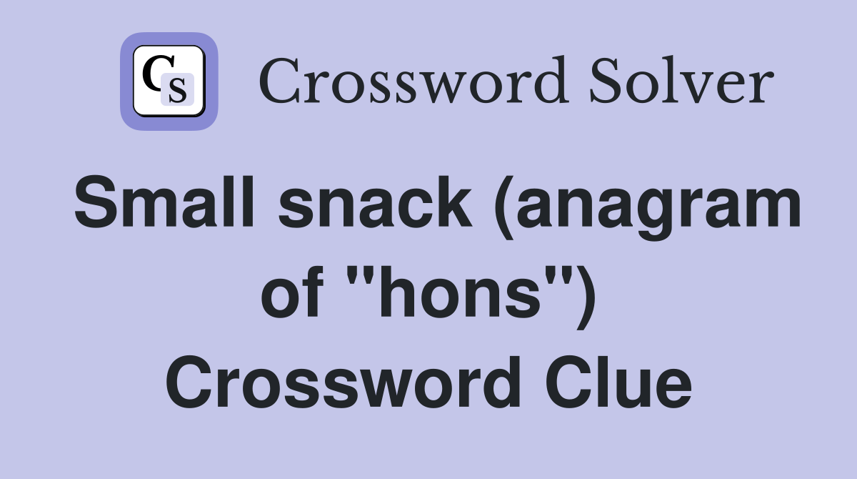 Small snack (anagram of "hons") Crossword Clue