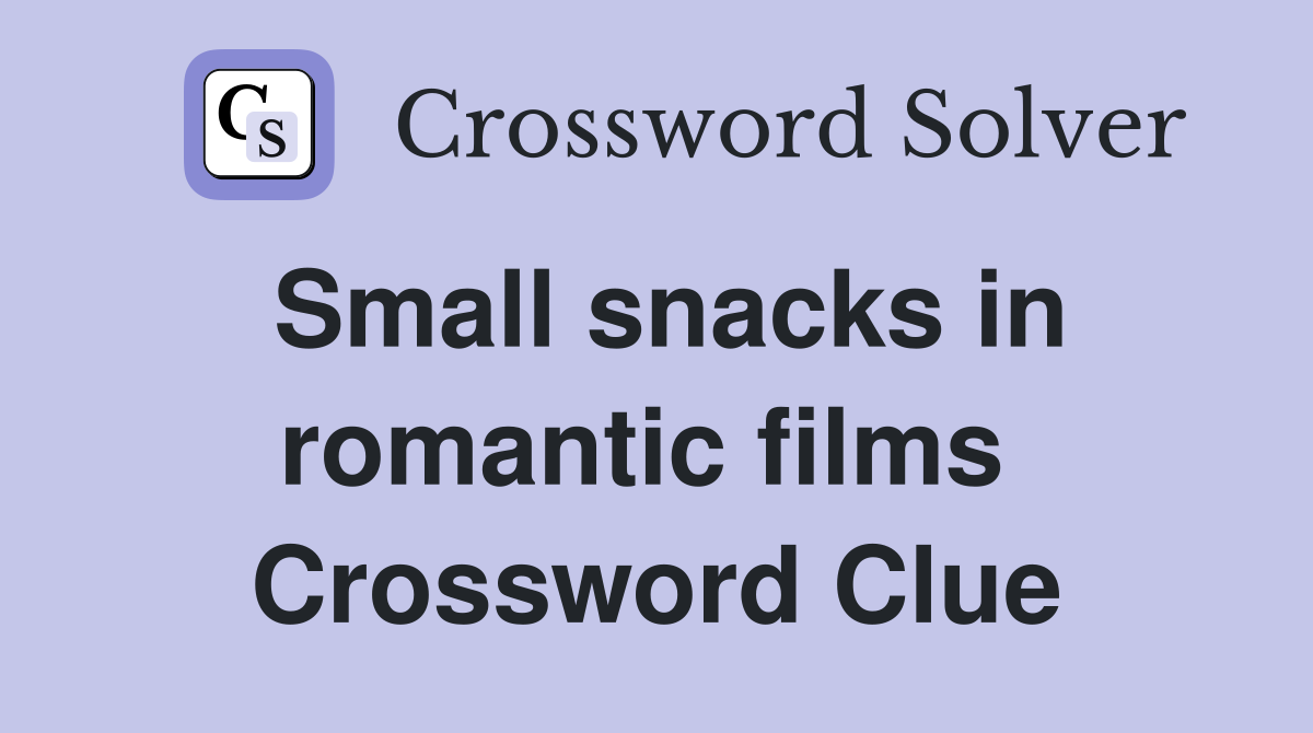 Small snacks in romantic films  Crossword Clue