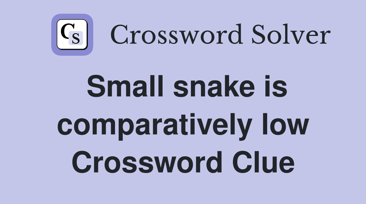 Small snake is comparatively low Crossword Clue