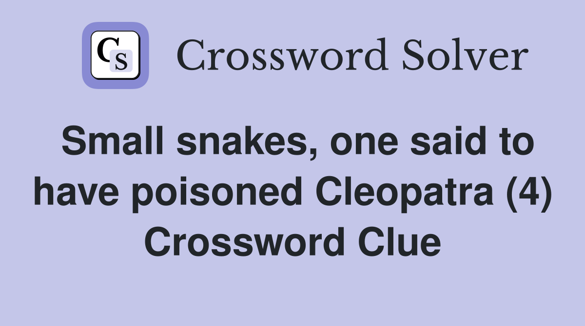 Small snakes, one said to have poisoned Cleopatra (4) Crossword Clue