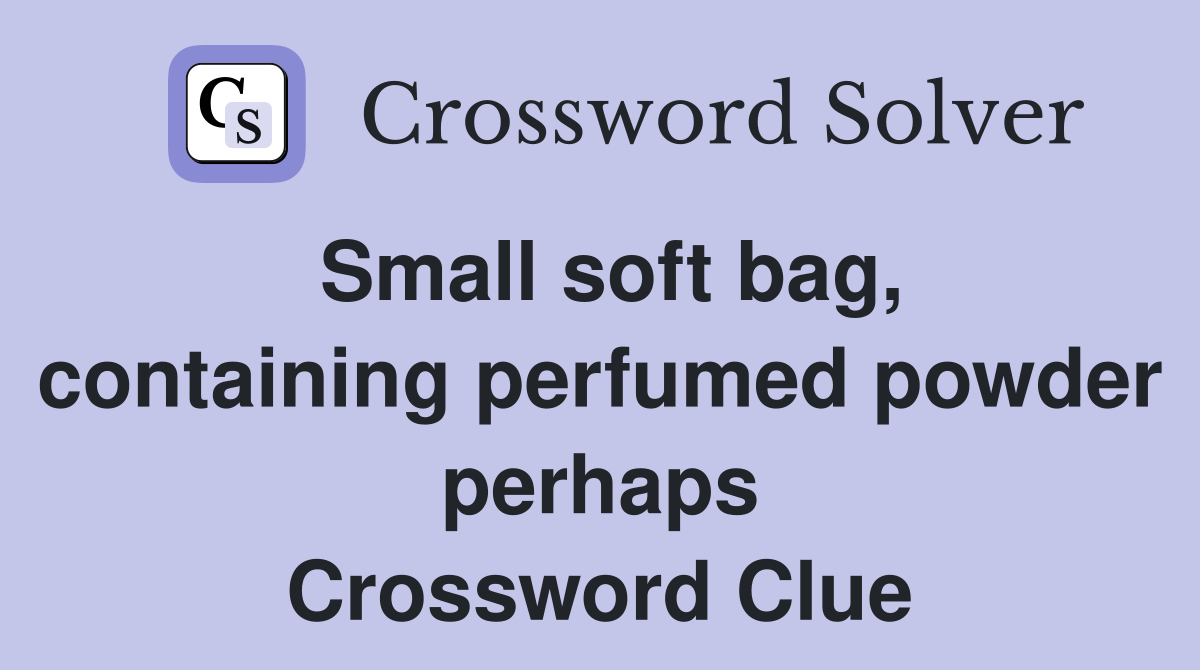 Small soft bag, containing perfumed powder perhaps Crossword Clue
