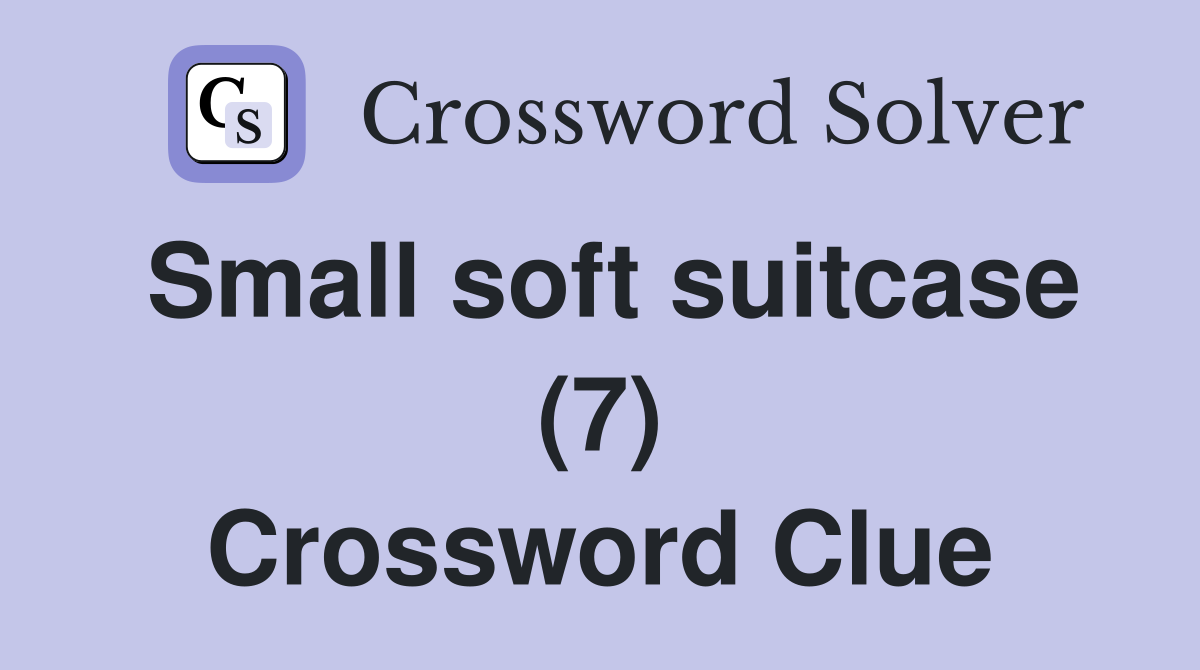 Small soft suitcase (7) Crossword Clue