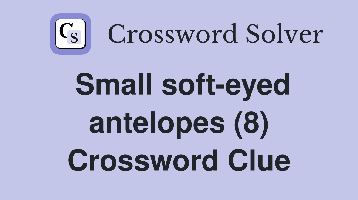 Small soft-eyed antelopes (8) Crossword Clue