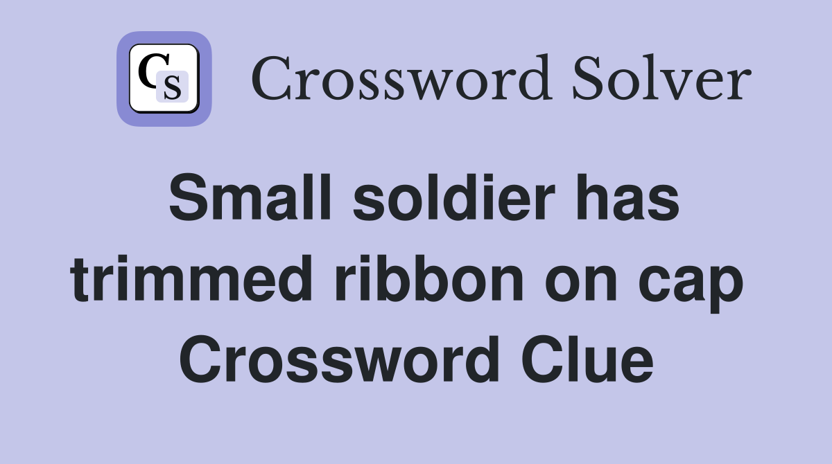 Small soldier has trimmed ribbon on cap  Crossword Clue