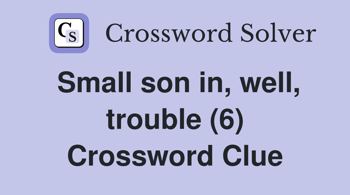 Small son in, well, trouble (6) Crossword Clue