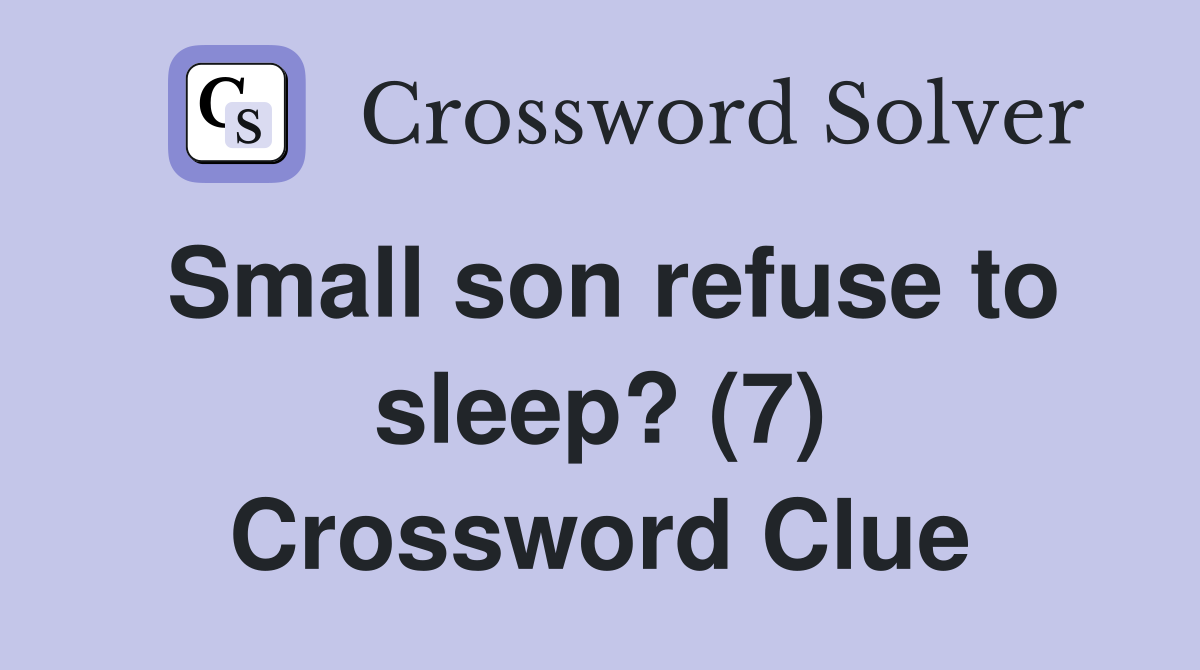 Small son refuse to sleep? (7) Crossword Clue