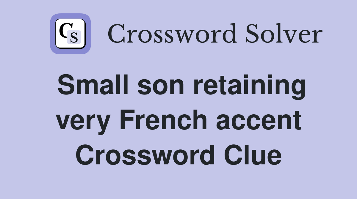 Small son retaining very French accent Crossword Clue
