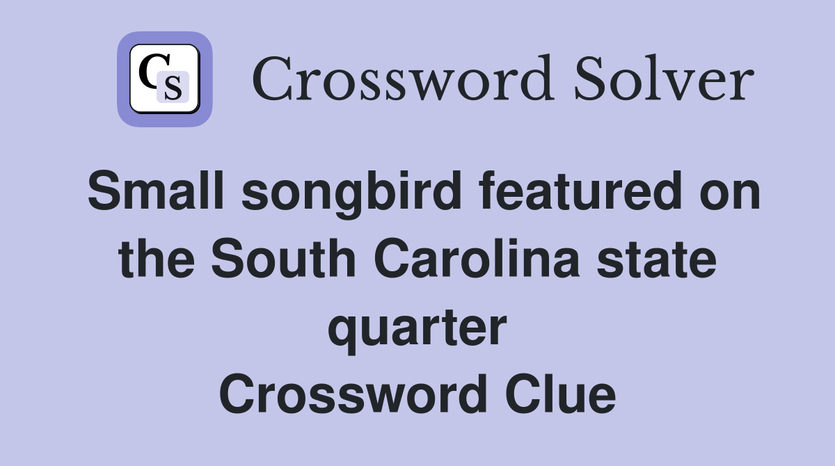 Small songbird featured on the South Carolina state quarter Crossword Clue