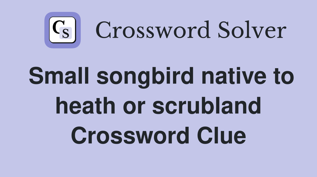 Small songbird native to heath or scrubland Crossword Clue
