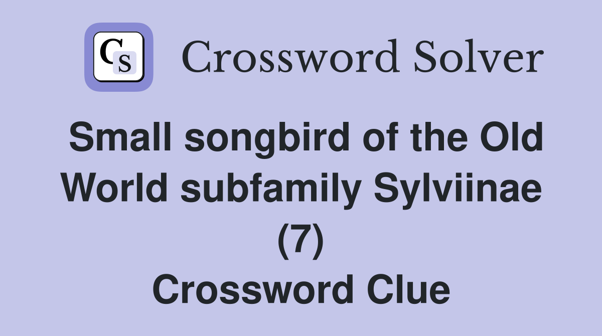 Small songbird of the Old World subfamily Sylviinae (7) Crossword Clue