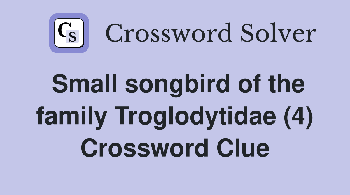 Small songbird of the family Troglodytidae (4) Crossword Clue