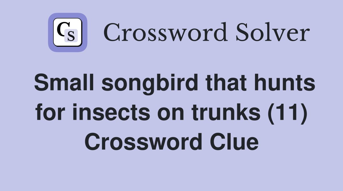 Small songbird that hunts for insects on trunks (11) Crossword Clue