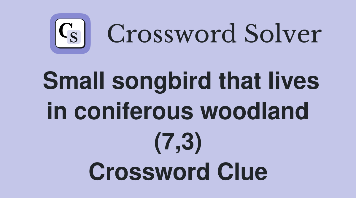 Small songbird that lives in coniferous woodland (7,3) Crossword Clue