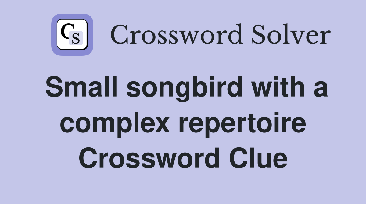 Small songbird with a complex repertoire Crossword Clue