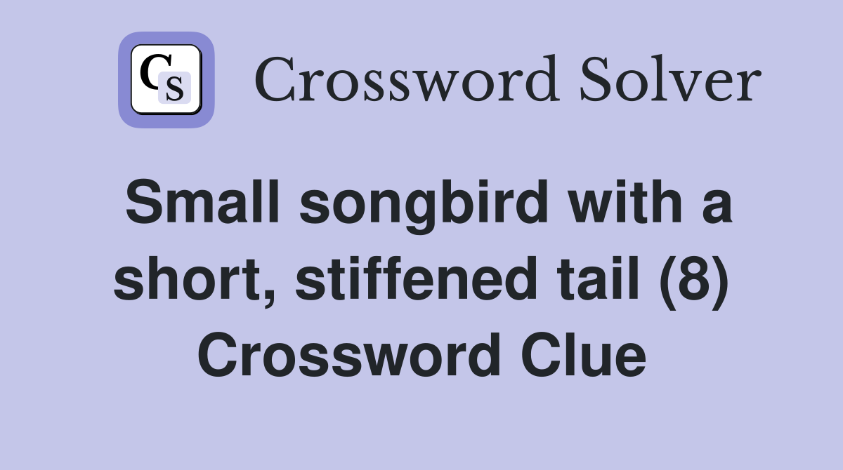 Small songbird with a short, stiffened tail (8) Crossword Clue