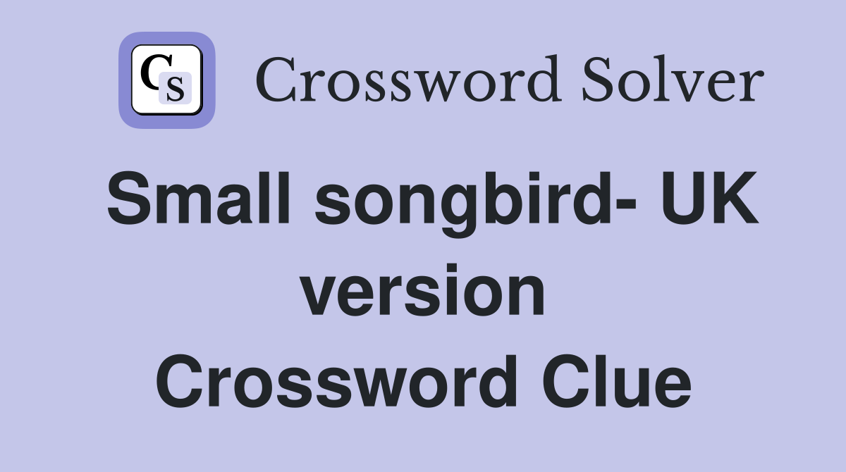 Small songbird- UK version Crossword Clue