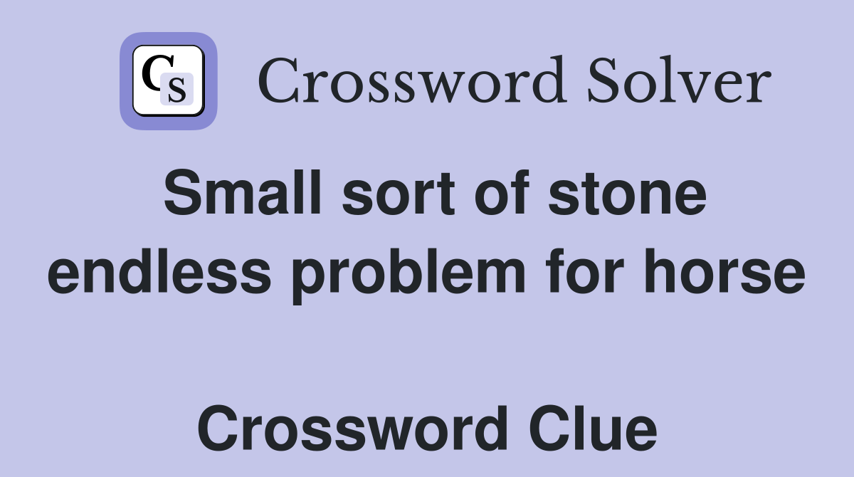 Small sort of stone endless problem for horse  Crossword Clue