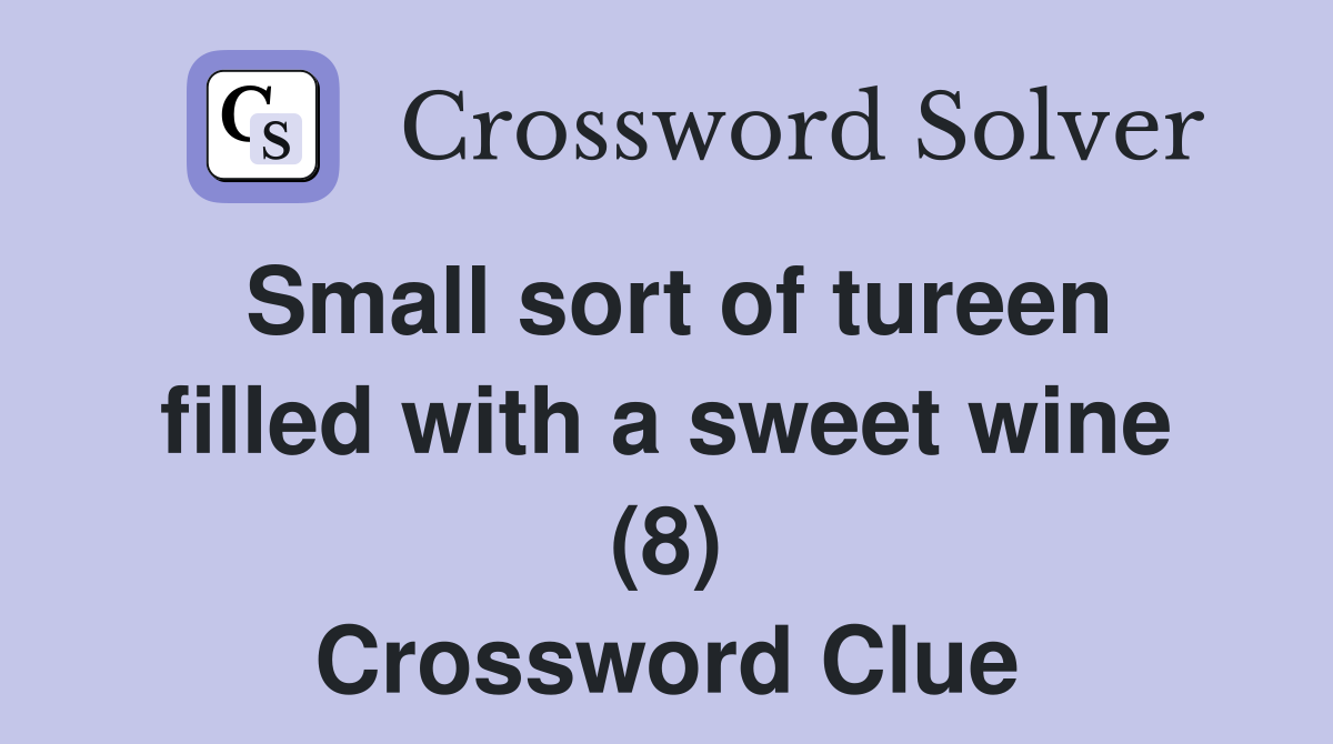 Small sort of tureen filled with a sweet wine (8) Crossword Clue