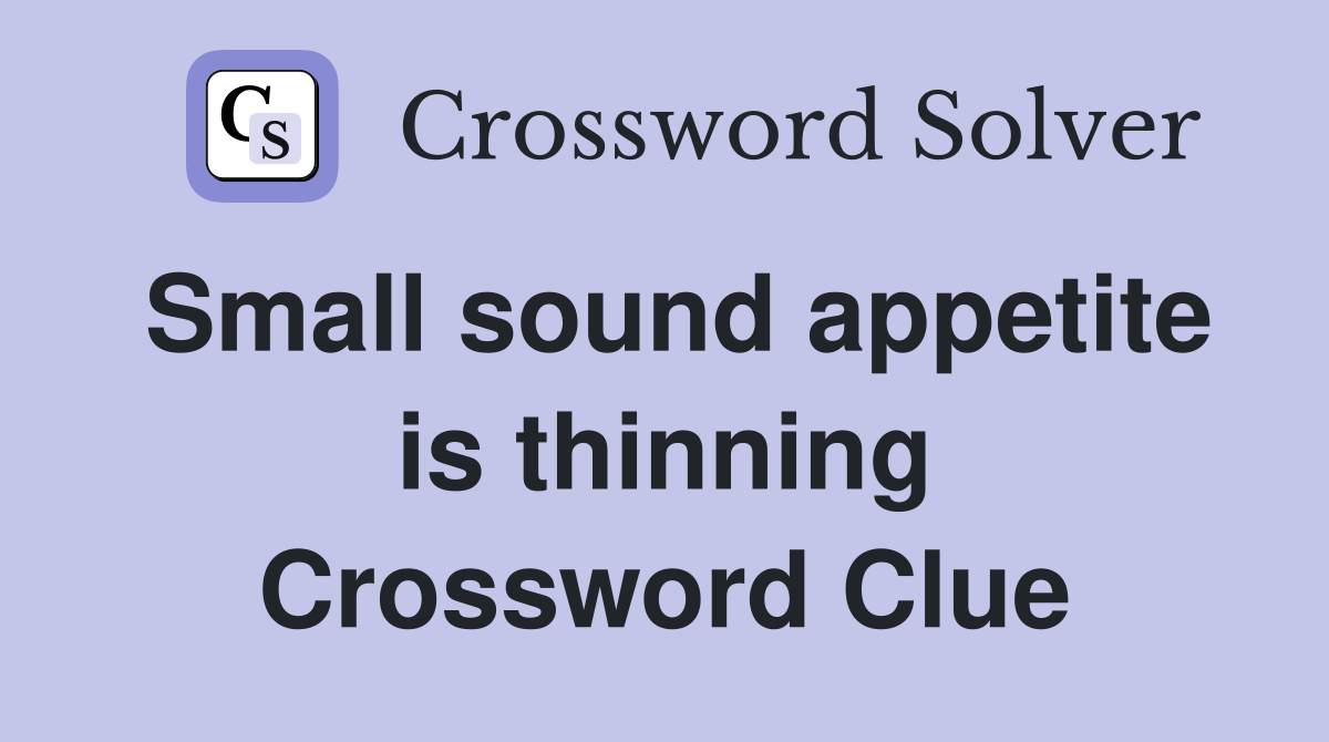 Small sound appetite is thinning Crossword Clue