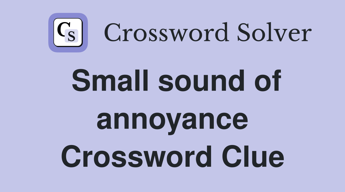 Small sound of annoyance Crossword Clue
