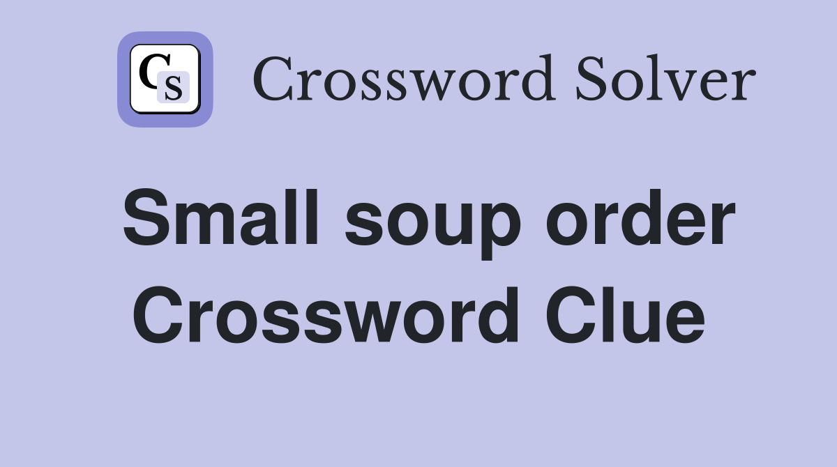 Small soup order Crossword Clue