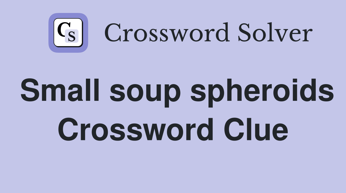 Small soup spheroids Crossword Clue