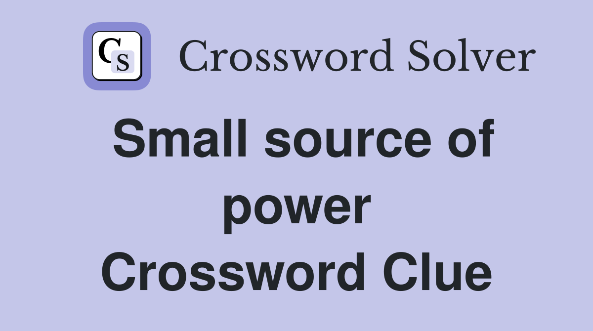 Small source of power Crossword Clue