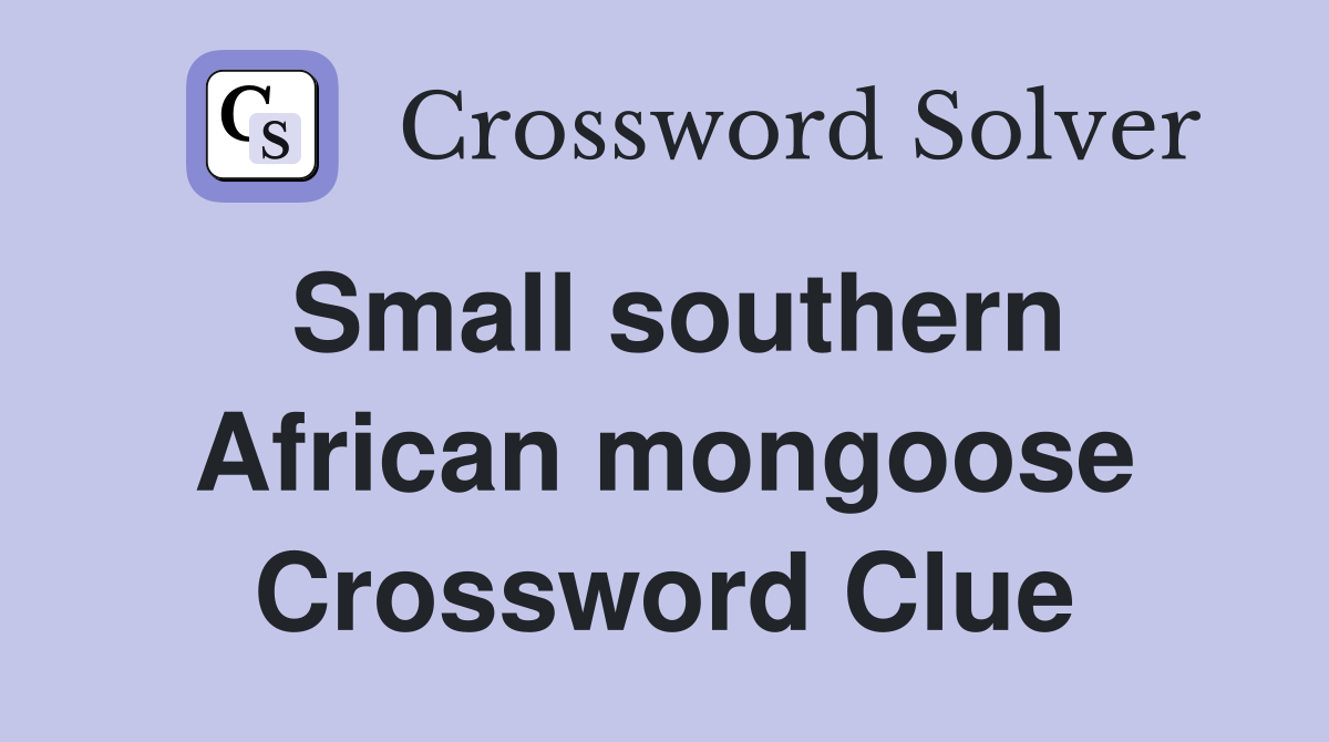 Small southern African mongoose Crossword Clue