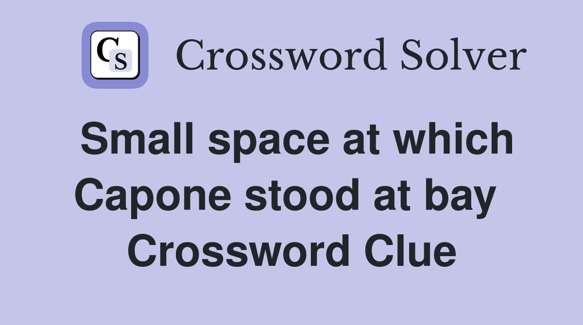 Small space at which Capone stood at bay  Crossword Clue